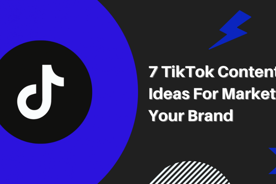 7 TikTok Content Ideas For Marketing Your Brand
