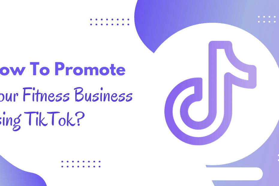 How To Promote Your Fitness Business using TikTok